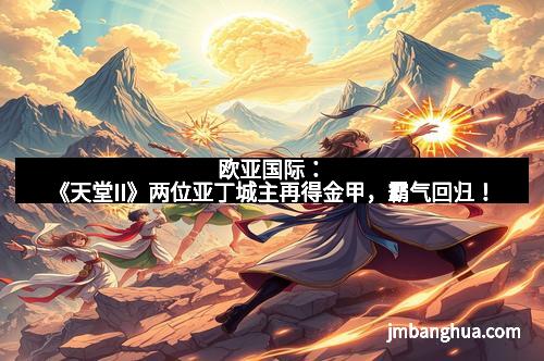 欧亚国际：《天堂II》两位亚丁城主再得金甲，霸气回归！